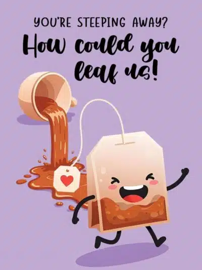 You're Steeping Away? How Could You Leaf Us Card